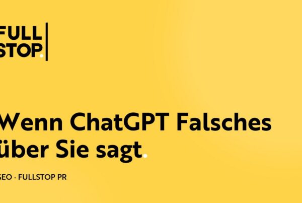 Wenn ChatGPT Falsches über Ihr Unternehmen sagt – Fullstop PR