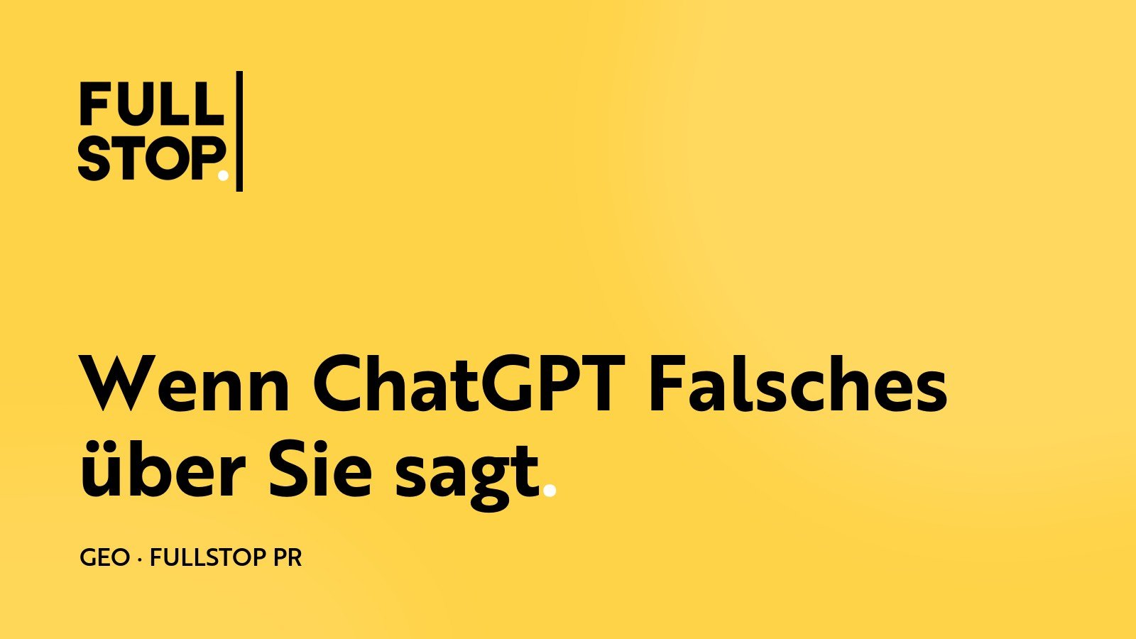 Wenn ChatGPT Falsches über Ihr Unternehmen sagt – Fullstop PR