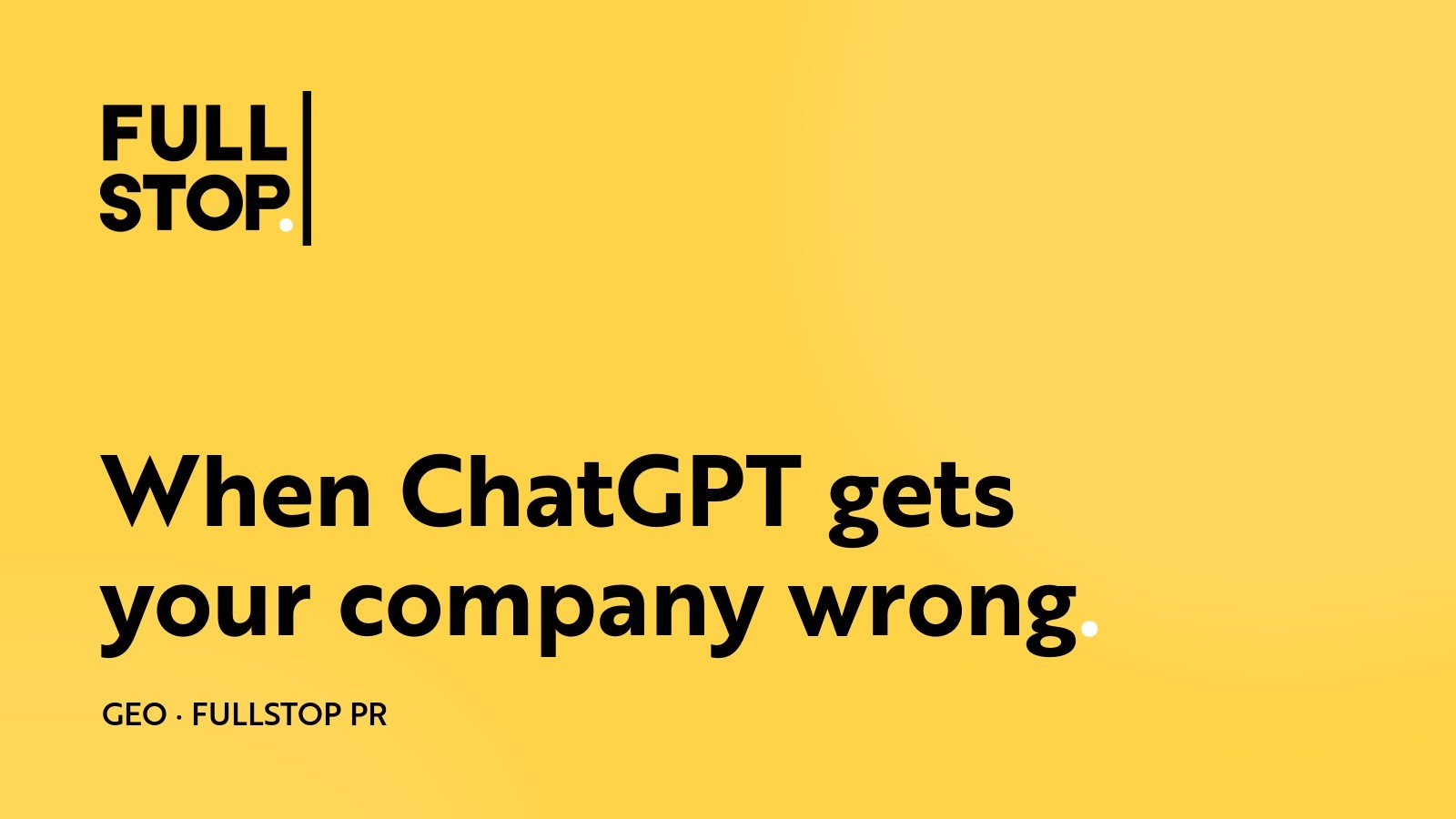 When ChatGPT gets your company wrong – Fullstop PR